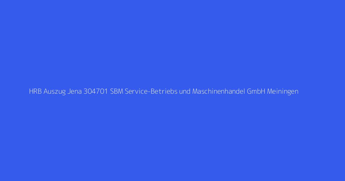 HRB Auszug Jena 304701 SBM Service-Betriebs und Maschinenhandel GmbH Meiningen
